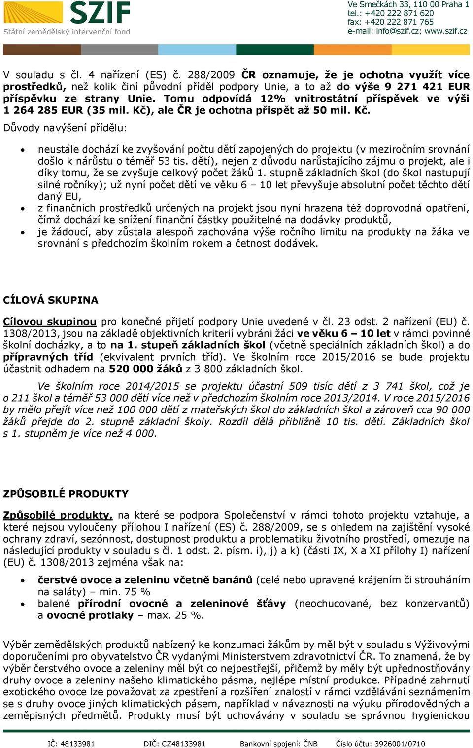 , ale ČR je ochotna přispět až 50 mil. Kč. Důvody navýšení přídělu: neustále dochází ke zvyšování počtu dětí zapojených do projektu (v meziročním srovnání došlo k nárůstu o téměř 53 tis.