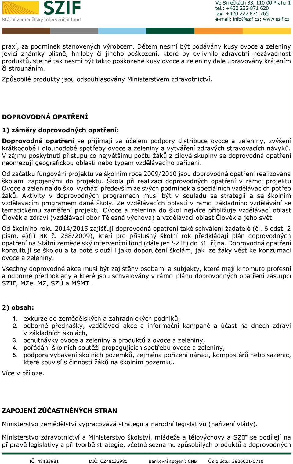 zeleniny dále upravovány krájením či strouháním. Způsobilé produkty jsou odsouhlasovány Ministerstvem zdravotnictví.