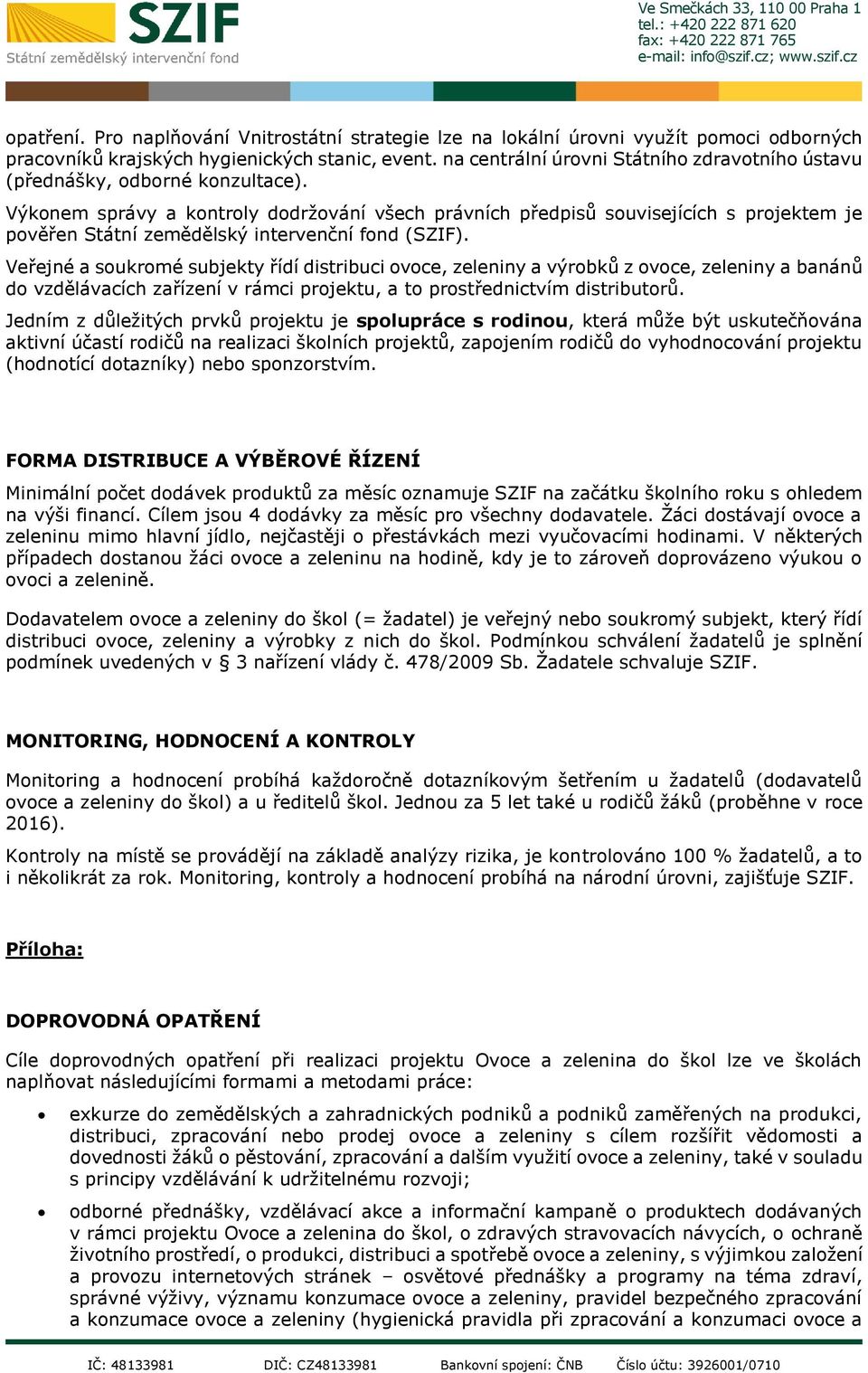 Výkonem správy a kontroly dodržování všech právních předpisů souvisejících s projektem je pověřen Státní zemědělský intervenční fond (SZIF).