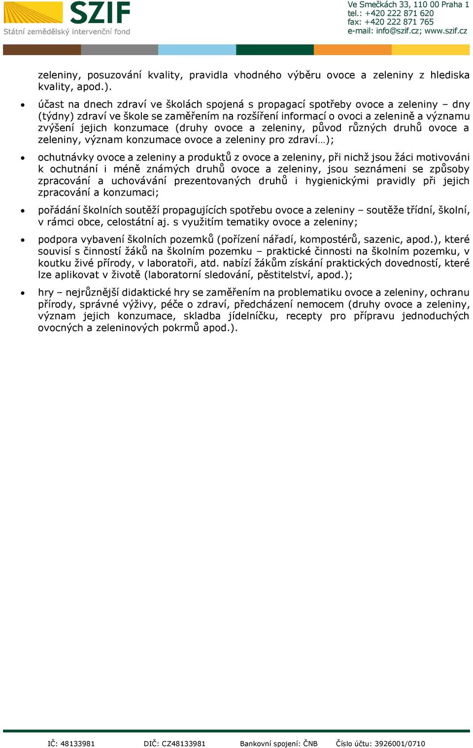 (druhy ovoce a zeleniny, původ různých druhů ovoce a zeleniny, význam konzumace ovoce a zeleniny pro zdraví ); ochutnávky ovoce a zeleniny a produktů z ovoce a zeleniny, při nichž jsou žáci