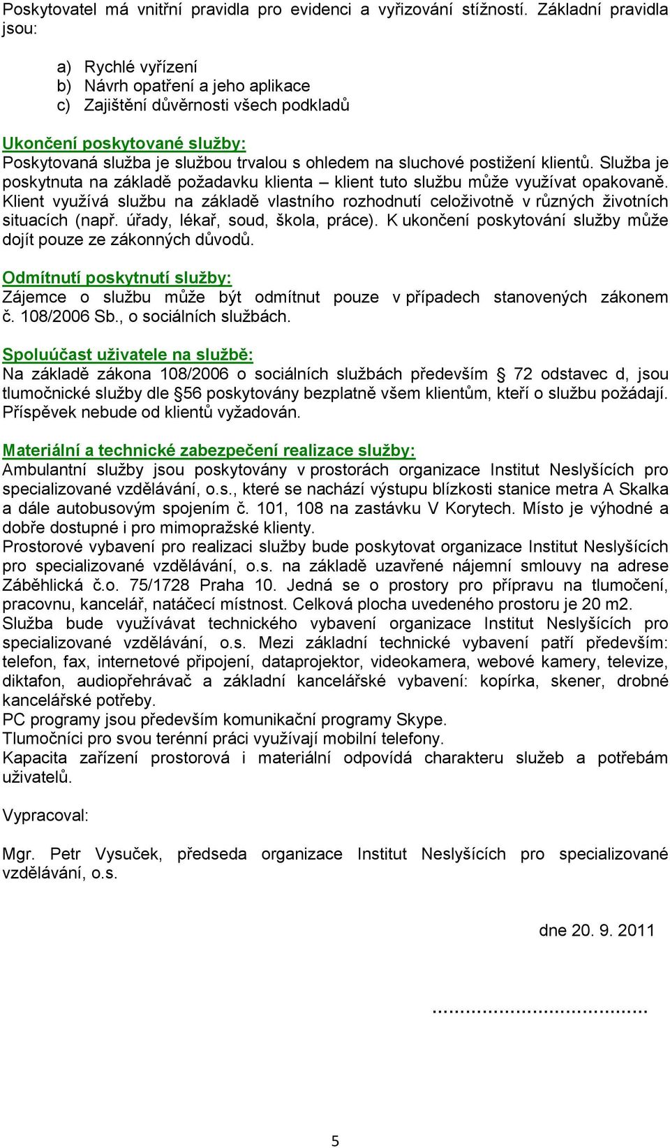 sluchové postižení klientů. Služba je poskytnuta na základě požadavku klienta klient tuto službu může využívat opakovaně.