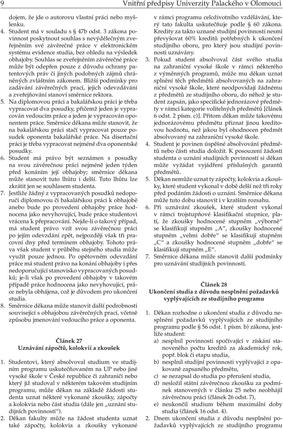 Souhlas se zveřejněním závěrečné práce může být odepřen pouze z důvodu ochrany patentových práv či jiných podobných zájmů chráněných zvláštním zákonem.