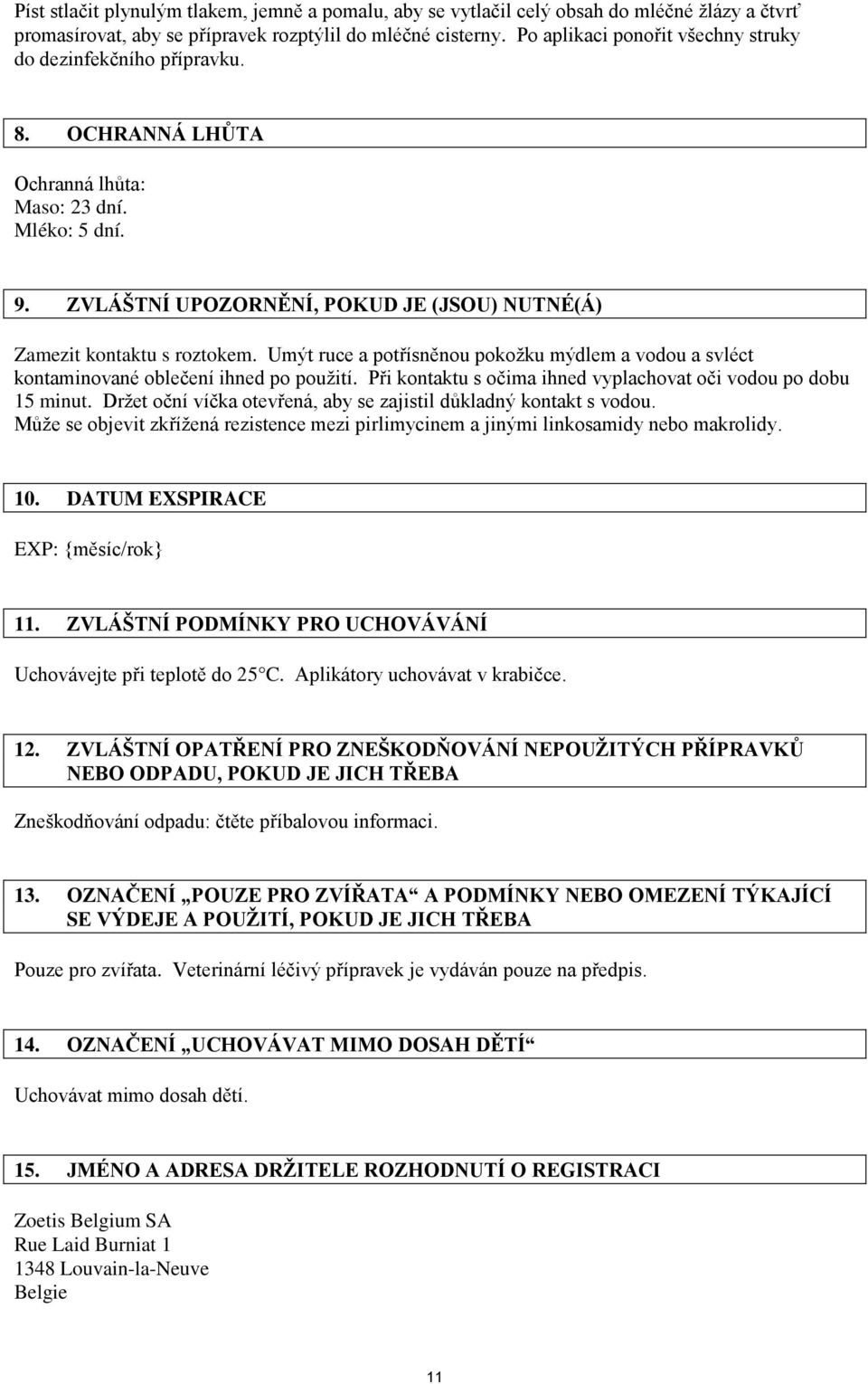 ZVLÁŠTNÍ UPOZORNĚNÍ, POKUD JE (JSOU) NUTNÉ(Á) Zamezit kontaktu s roztokem. Umýt ruce a potřísněnou pokožku mýdlem a vodou a svléct kontaminované oblečení ihned po použití.