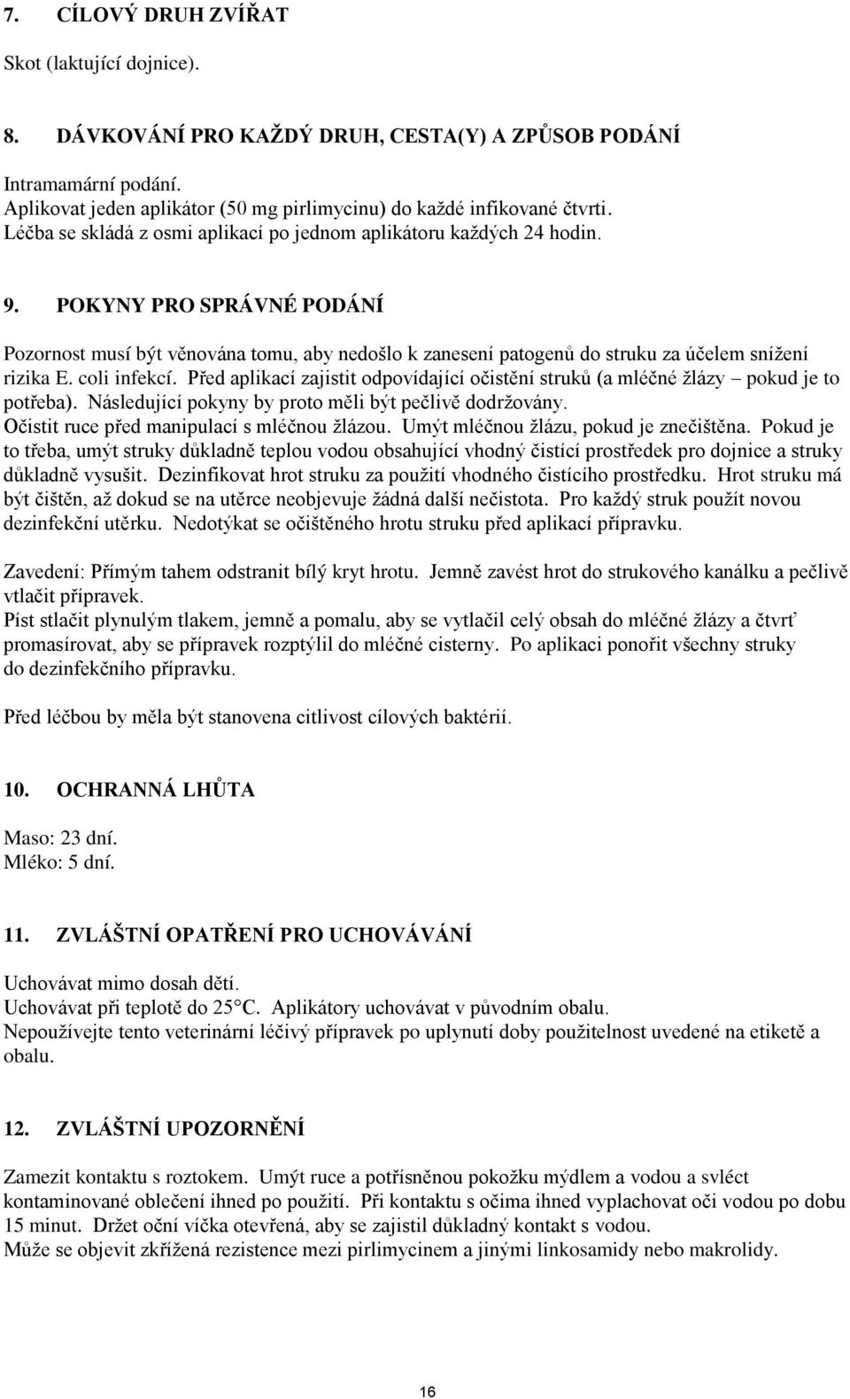 POKYNY PRO SPRÁVNÉ PODÁNÍ Pozornost musí být věnována tomu, aby nedošlo k zanesení patogenů do struku za účelem snížení rizika E. coli infekcí.