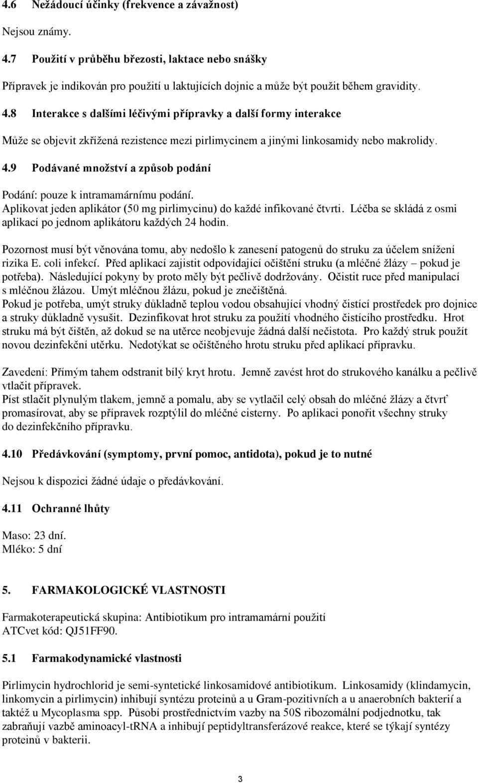 8 Interakce s dalšími léčivými přípravky a další formy interakce Může se objevit zkřížená rezistence mezi pirlimycinem a jinými linkosamidy nebo makrolidy. 4.