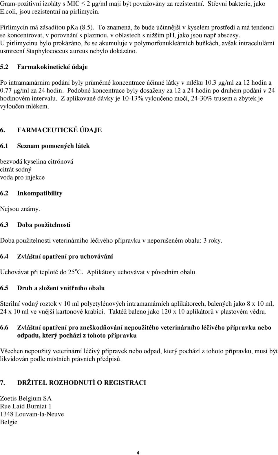 U pirlimycinu bylo prokázáno, že se akumuluje v polymorfonukleárních buňkách, avšak intracelulární usmrcení Staphylococcus aureus nebylo dokázáno. 5.