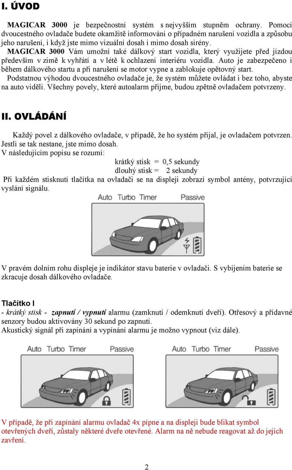 MAGICAR 3000 Vám umožní také dálkový start vozidla, který využijete před jízdou především v zimě k vyhřátí a v létě k ochlazení interiéru vozidla.