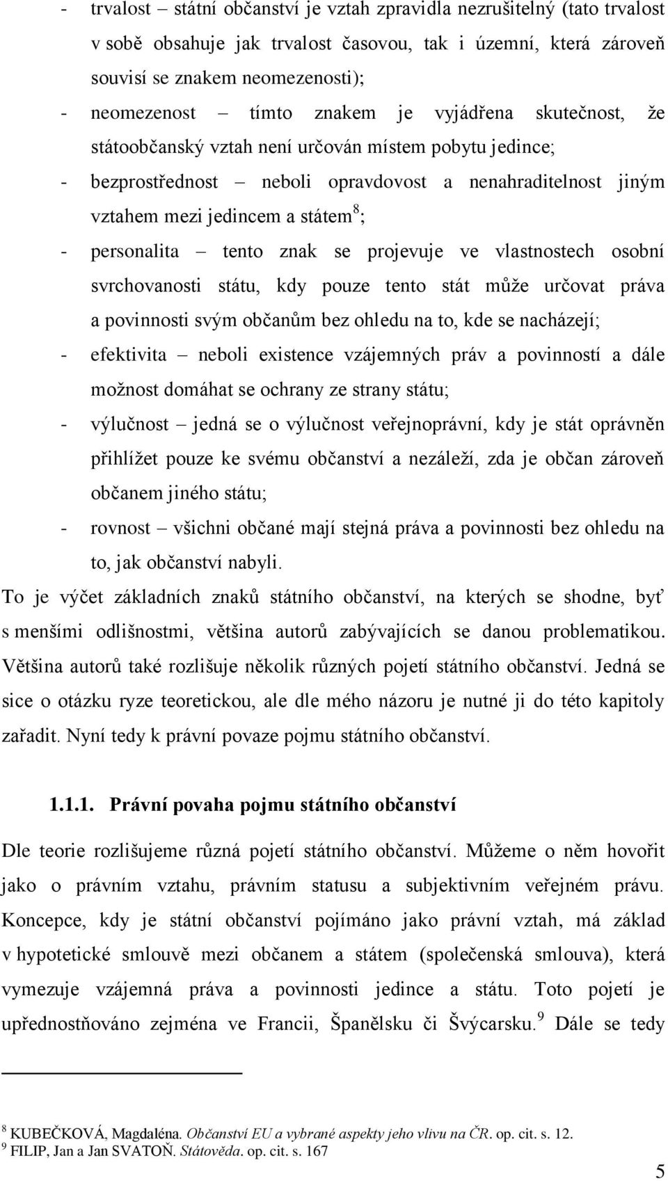 personalita tento znak se projevuje ve vlastnostech osobní svrchovanosti státu, kdy pouze tento stát může určovat práva a povinnosti svým občanům bez ohledu na to, kde se nacházejí; - efektivita