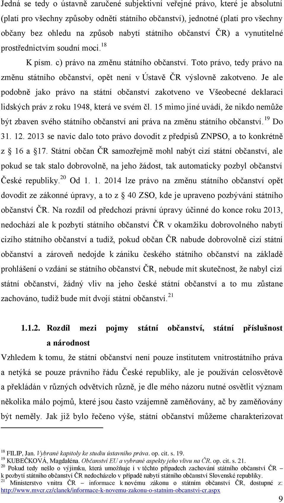 Toto právo, tedy právo na změnu státního občanství, opět není v Ústavě ČR výslovně zakotveno.