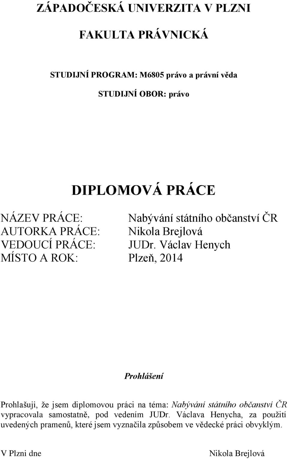 Václav Henych MÍSTO A ROK: Plzeň, 2014 Prohlášení Prohlašuji, že jsem diplomovou práci na téma: Nabývání státního občanství ČR