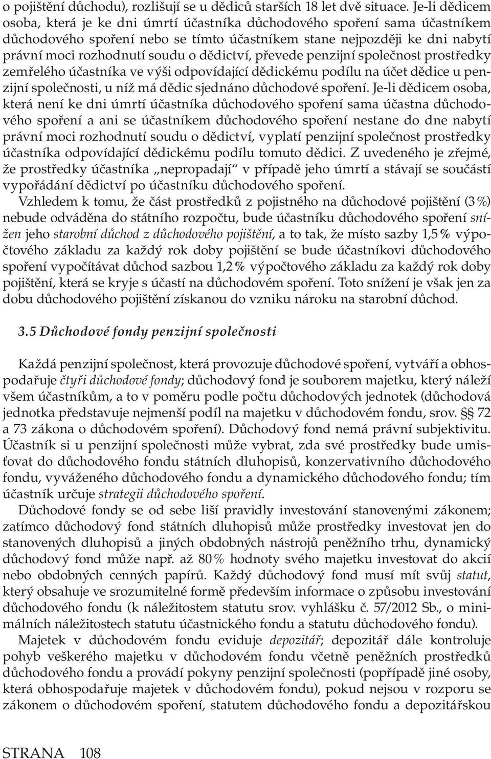 dědictví, převede penzijní společnost prostředky zemřelého účastníka ve výši odpovídající dědickému podílu na účet dědice u penzijní společnosti, u níž má dědic sjednáno důchodové spoření.