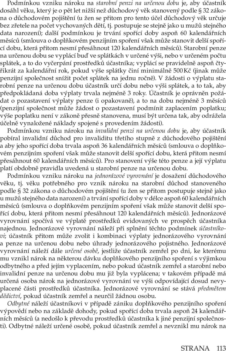 postupuje se stejně jako u mužů stejného data narození); další podmínkou je trvání spořící doby aspoň 60 kalendářních měsíců (smlouva o doplňkovém penzijním spoření však může stanovit delší spořící