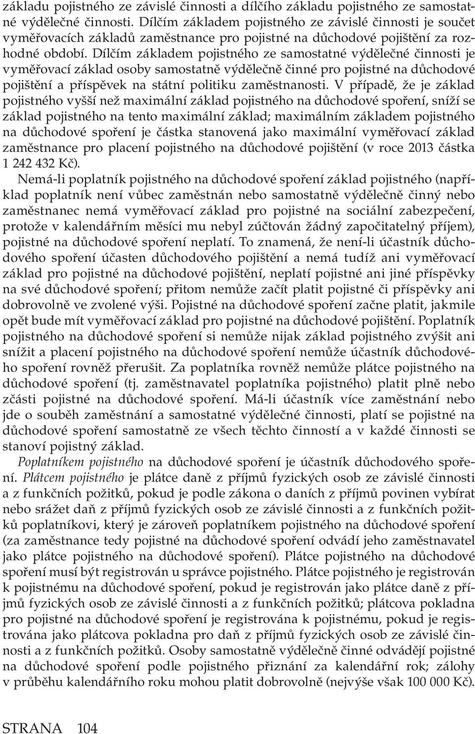 Dílčím základem pojistného ze samostatné výdělečné činnosti je vyměřovací základ osoby samostatně výdělečně činné pro pojistné na důchodové pojištění a příspěvek na státní politiku zaměstnanosti.