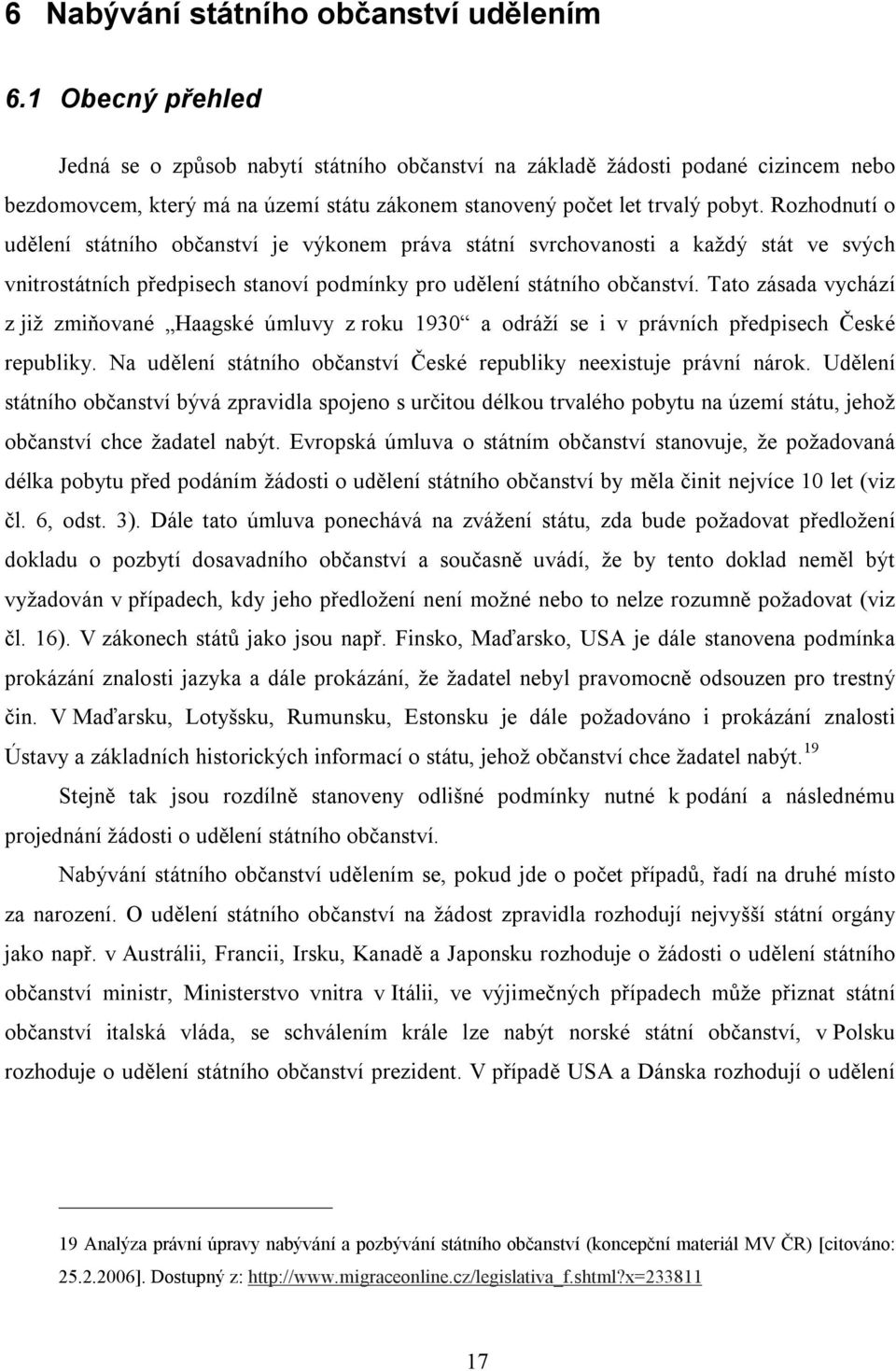 Rozhodnutí o udělení státního občanství je výkonem práva státní svrchovanosti a každý stát ve svých vnitrostátních předpisech stanoví podmínky pro udělení státního občanství.