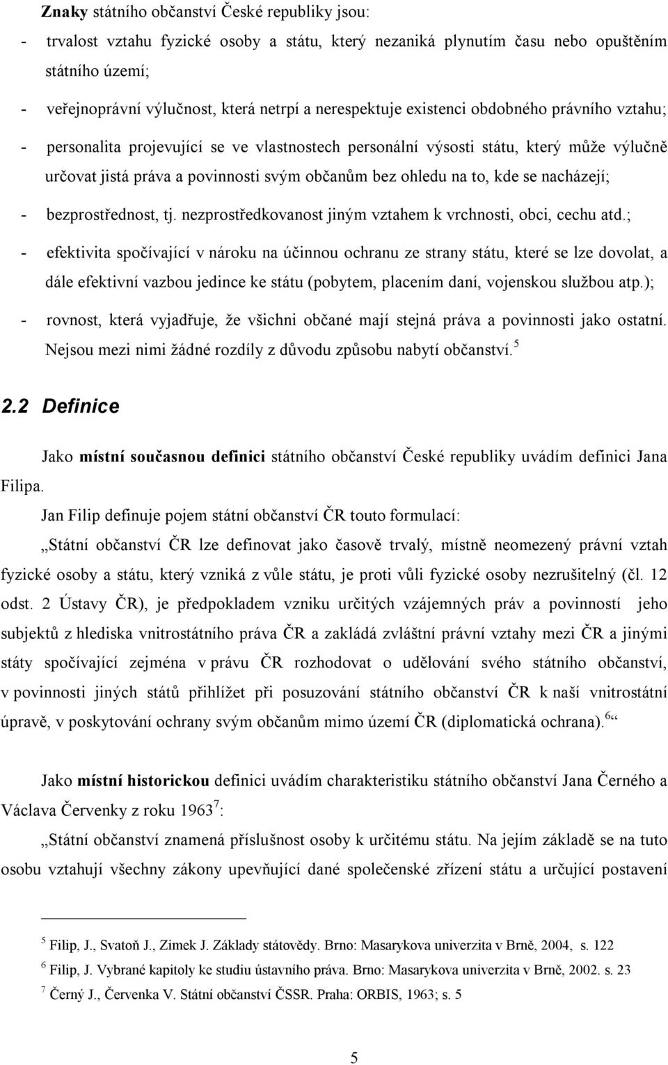 to, kde se nacházejí; - bezprostřednost, tj. nezprostředkovanost jiným vztahem k vrchnosti, obci, cechu atd.