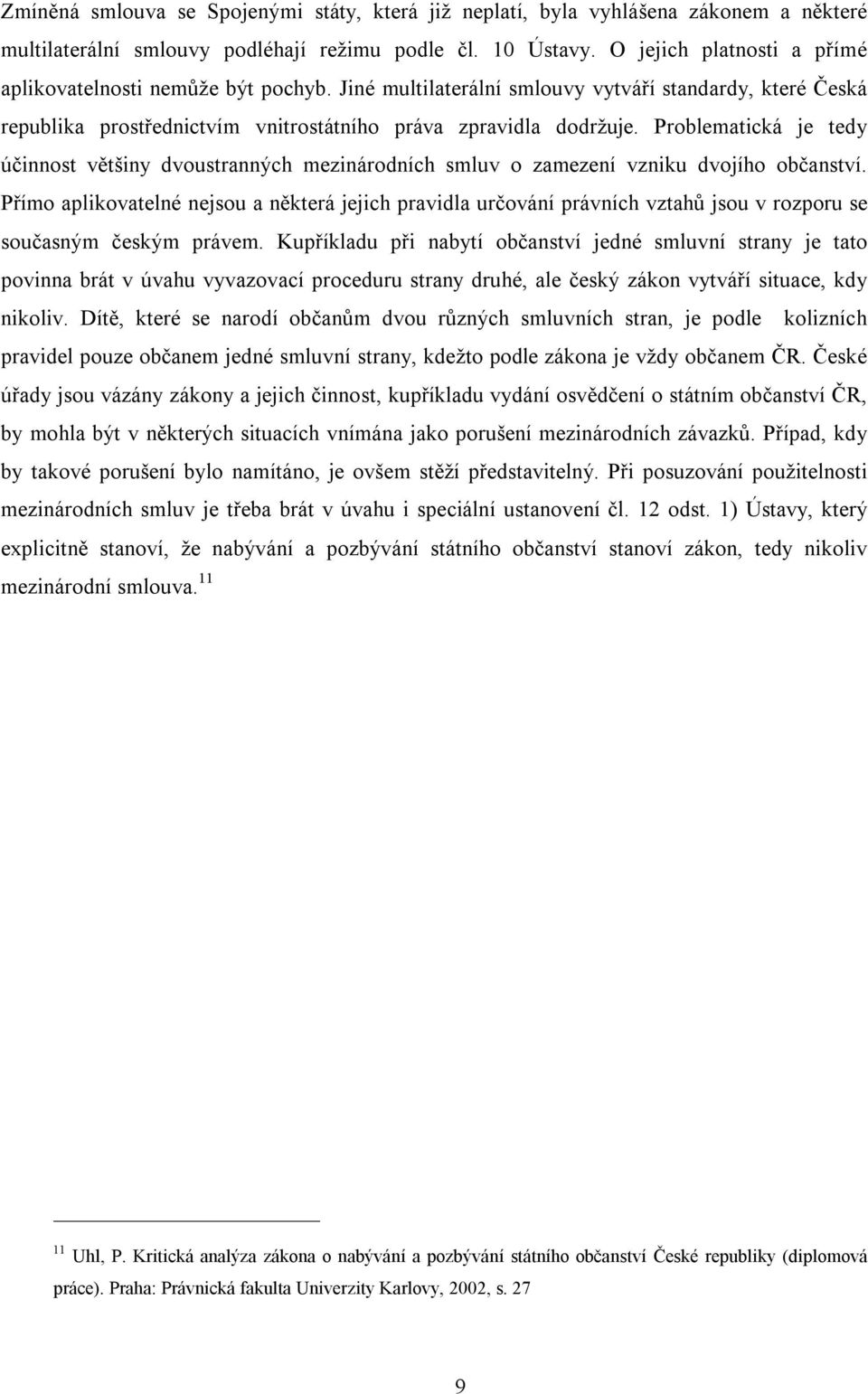 Problematická je tedy účinnost většiny dvoustranných mezinárodních smluv o zamezení vzniku dvojího občanství.