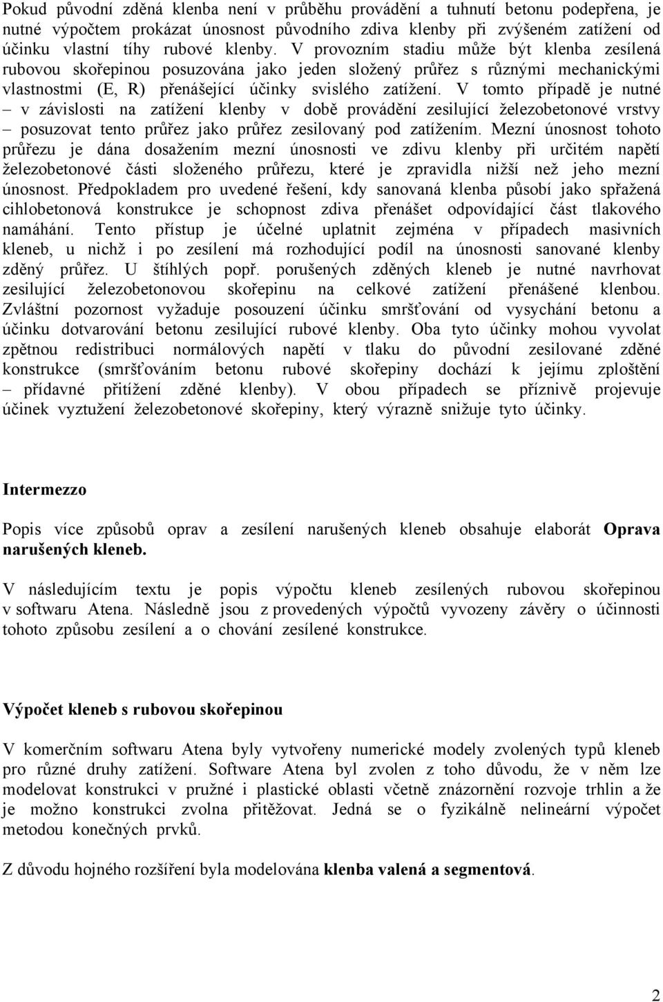 V tomto případě je nutné v závislosti na zatížení klenby v době provádění zesilující železobetonové vrstvy posuzovat tento průřez jako průřez zesilovaný pod zatížením.
