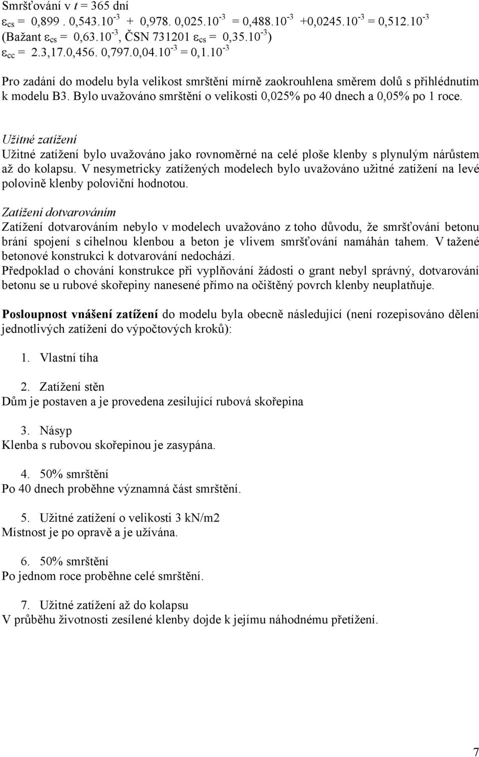 Užitné zatížení Užitné zatížení bylo uvažováno jako rovnoměrné na celé ploše klenby s plynulým nárůstem až do kolapsu.