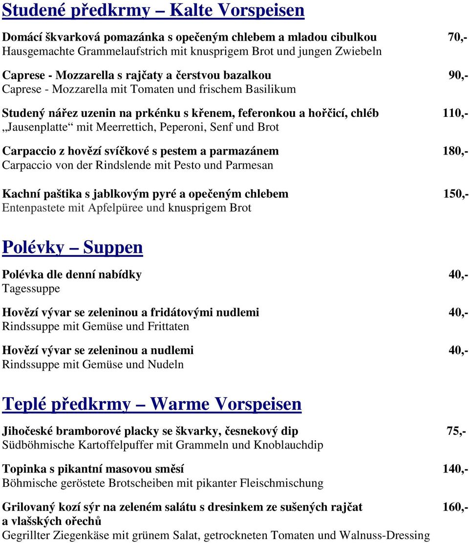 Peperoni, Senf und Brot Carpaccio z hovězí svíčkové s pestem a parmazánem 180,- Carpaccio von der Rindslende mit Pesto und Parmesan Kachní paštika s jablkovým pyré a opečeným chlebem 150,-