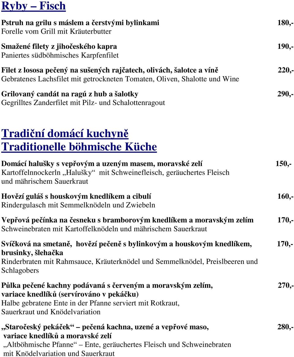 mit Pilz- und Schalottenragout Tradiční domácí kuchyně Traditionelle böhmische Küche Domácí halušky s vepřovým a uzeným masem, moravské zelí 150,- Kartoffelnnockerln Halušky mit Schweinefleisch,