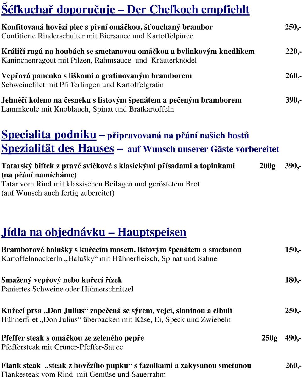 Kartoffelgratin Jehněčí koleno na česneku s listovým špenátem a pečeným bramborem 390,- Lammkeule mit Knoblauch, Spinat und Bratkartoffeln Specialita podniku připravovaná na přání našich hostů
