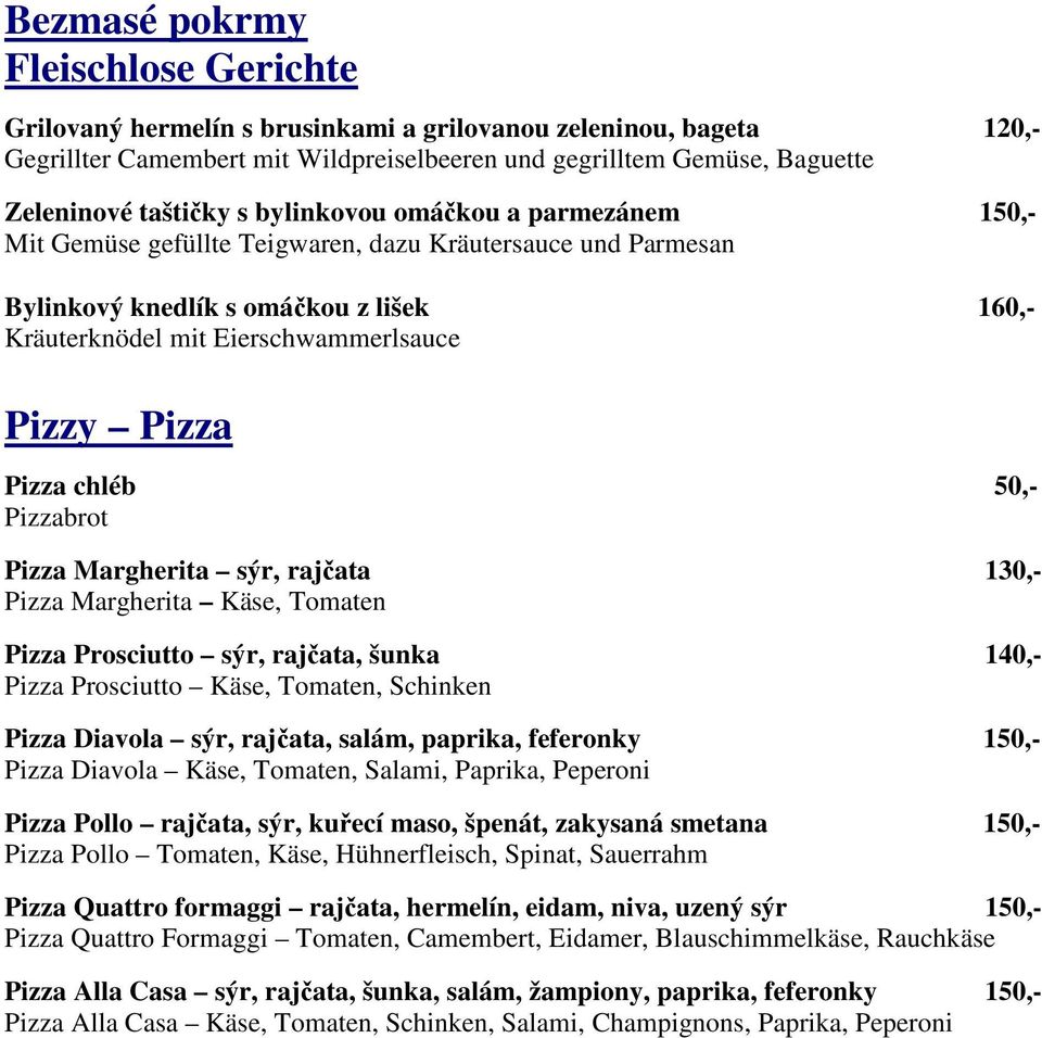 chléb 50,- Pizzabrot Pizza Margherita sýr, rajčata 130,- Pizza Margherita Käse, Tomaten Pizza Prosciutto sýr, rajčata, šunka 140,- Pizza Prosciutto Käse, Tomaten, Schinken Pizza Diavola sýr, rajčata,