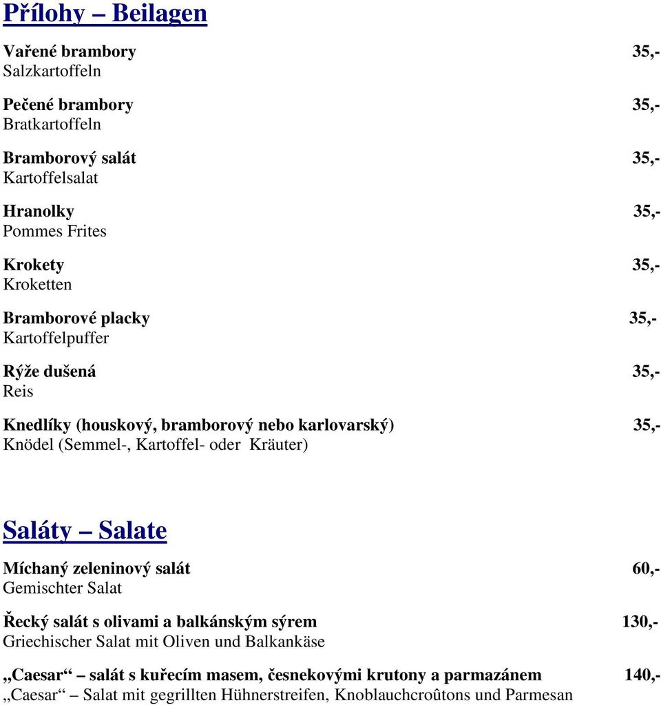 Kartoffel- oder Kräuter) Saláty Salate Míchaný zeleninový salát 60,- Gemischter Salat Řecký salát s olivami a balkánským sýrem 130,- Griechischer Salat mit