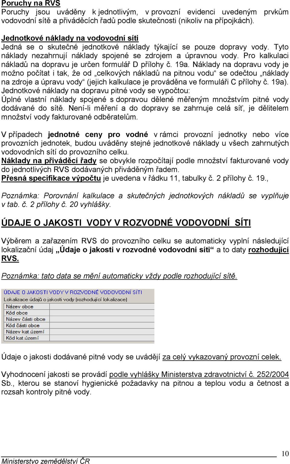 Pro kalkulaci nákladů na dopravu je určen formulář D přílohy č. 19a.