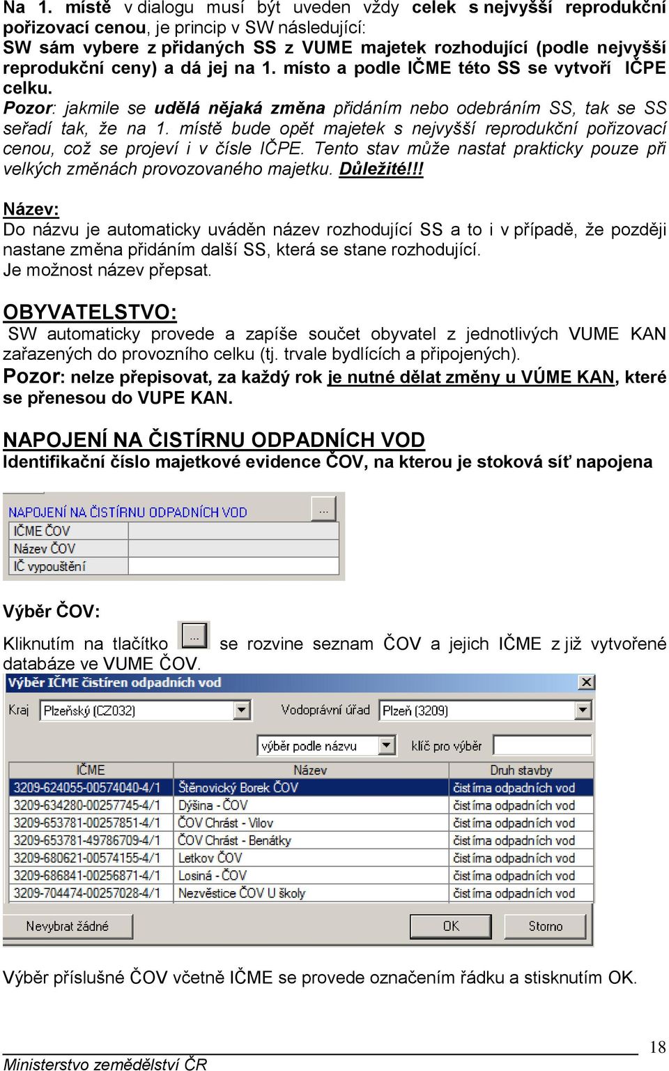 místě bude opět majetek s nejvyšší reprodukční pořizovací cenou, což se projeví i v čísle IČPE. Tento stav může nastat prakticky pouze při velkých změnách provozovaného majetku. Důležité!