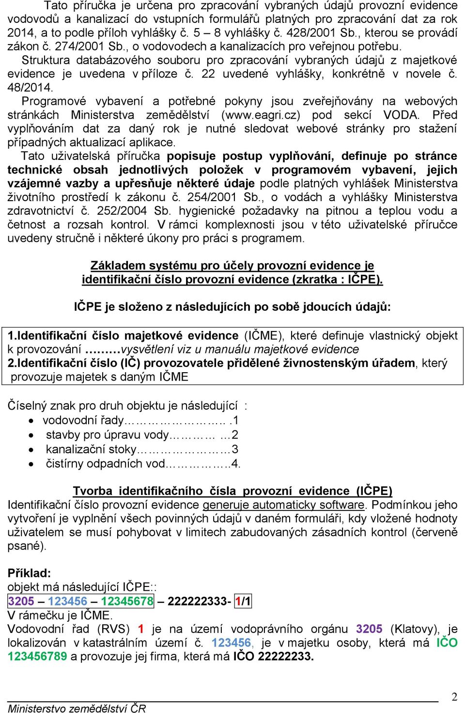 Struktura databázového souboru pro zpracování vybraných údajů z majetkové evidence je uvedena v příloze č. 22 uvedené vyhlášky, konkrétně v novele č. 48/2014.