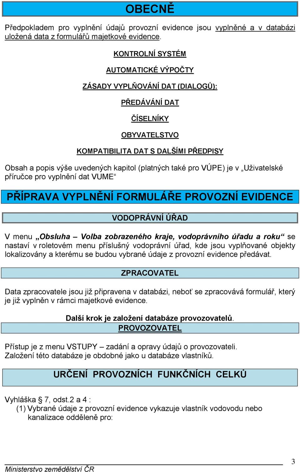 VÚPE) je v Uživatelské příručce pro vyplnění dat VUME PŘÍPRAVA VYPLNĚNÍ FORMULÁŘE PROVOZNÍ EVIDENCE VODOPRÁVNÍ ÚŘAD V menu Obsluha Volba zobrazeného kraje, vodoprávního úřadu a roku se nastaví v