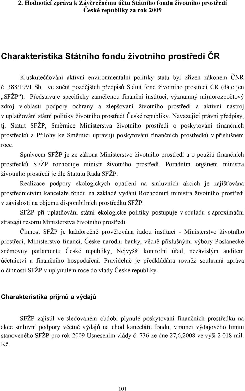 Představuje specificky zaměřenou finanční instituci, významný mimorozpočtový zdroj v oblasti podpory ochrany a zlepšování životního prostředí a aktivní nástroj v uplatňování státní politiky životního