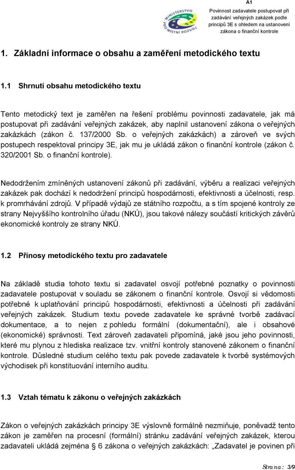 veřejných zakázkách (zákon č. 137/2000 Sb. o veřejných zakázkách) a zároveň ve svých postupech respektoval principy 3E, jak mu je ukládá zákon o finanční kontrole (zákon č. 320/2001 Sb.