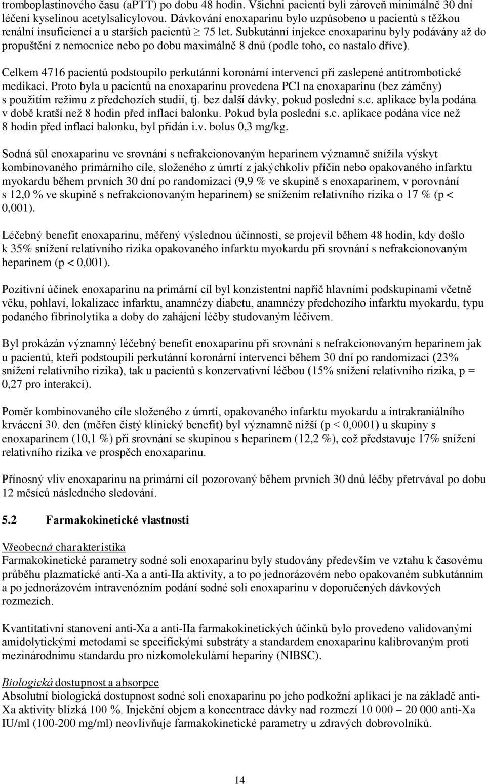 Subkutánní injekce enoxaparinu byly podávány až do propuštění z nemocnice nebo po dobu maximálně 8 dnů (podle toho, co nastalo dříve).