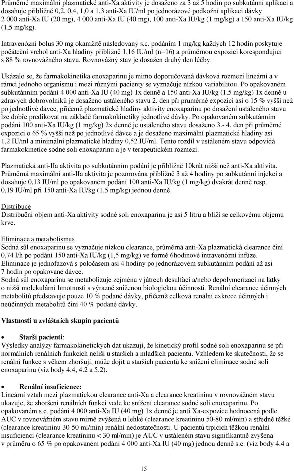 podáním 1 mg/kg každých 12 hodin poskytuje počáteční vrchol anti-xa hladiny přibližně 1,16 IU/ml (n=16) a průměrnou expozici korespondující s 88 % rovnovážného stavu.