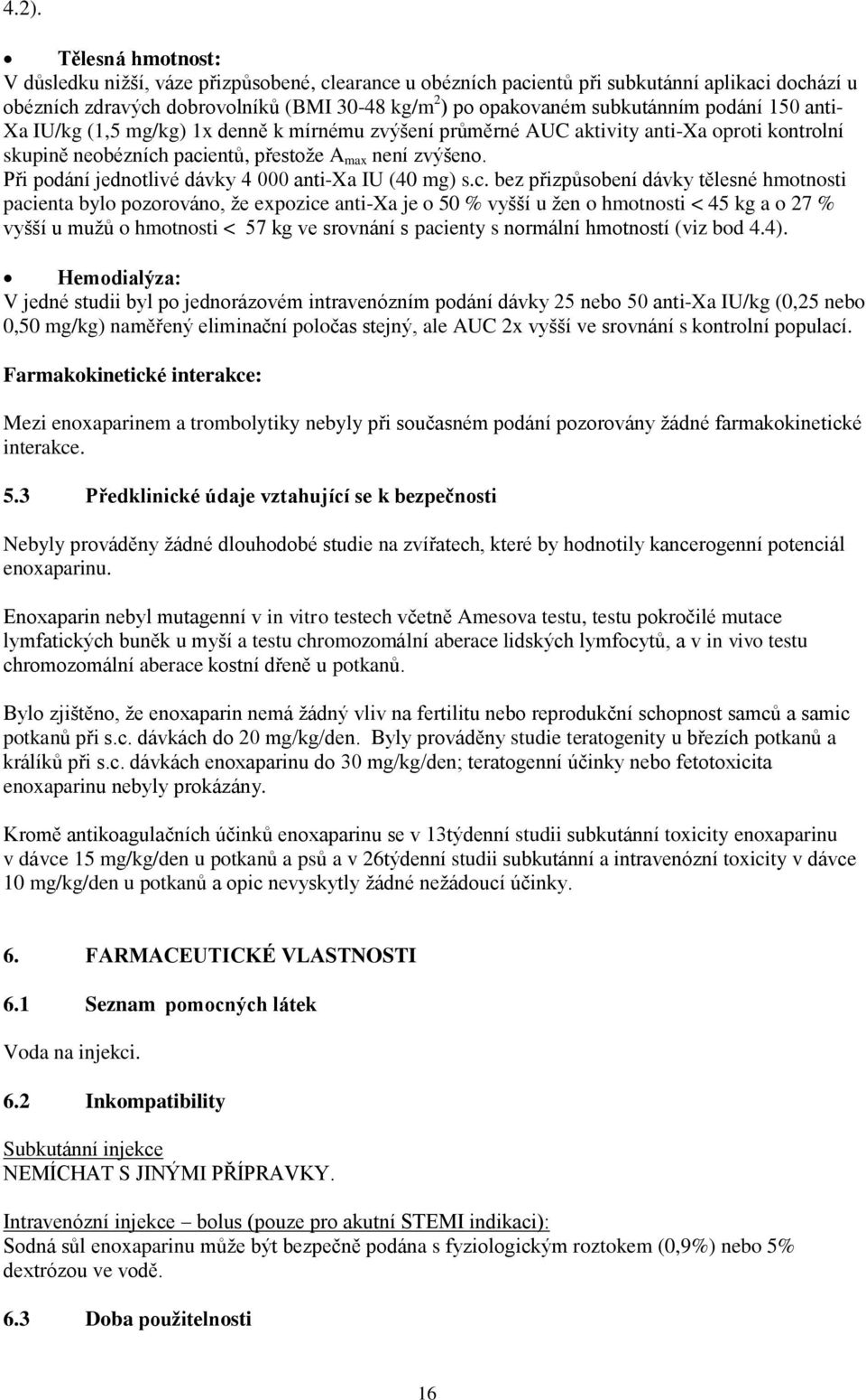 Při podání jednotlivé dávky 4 000 anti-xa IU (40 mg) s.c.