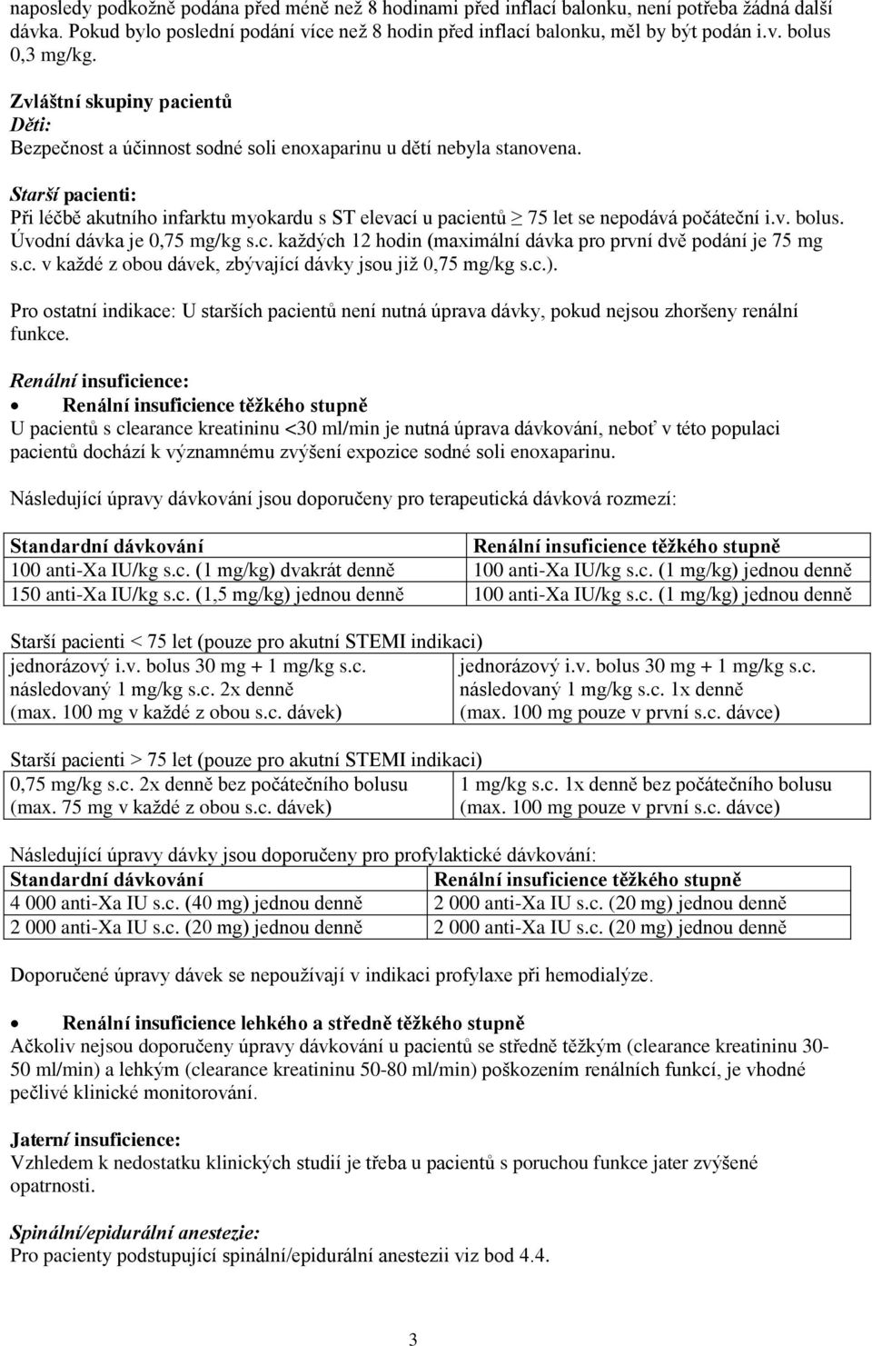Starší pacienti: Při léčbě akutního infarktu myokardu s ST elevací u pacientů 75 let se nepodává počáteční i.v. bolus. Úvodní dávka je 0,75 mg/kg s.c. každých 12 hodin (maximální dávka pro první dvě podání je 75 mg s.