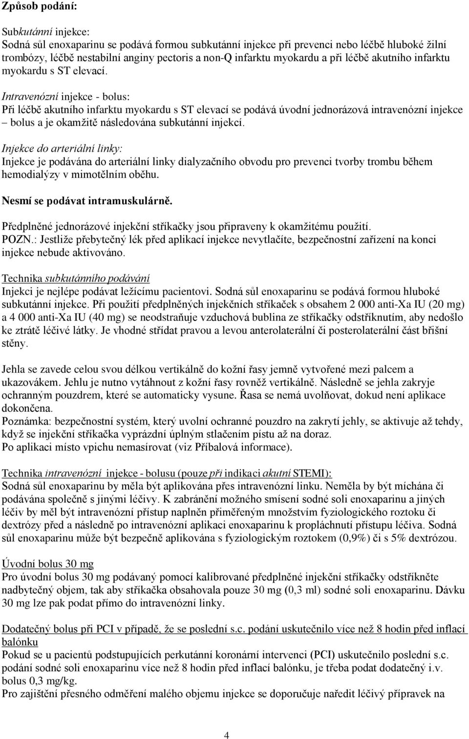 Intravenózní injekce - bolus: Při léčbě akutního infarktu myokardu s ST elevací se podává úvodní jednorázová intravenózní injekce bolus a je okamžitě následována subkutánní injekcí.