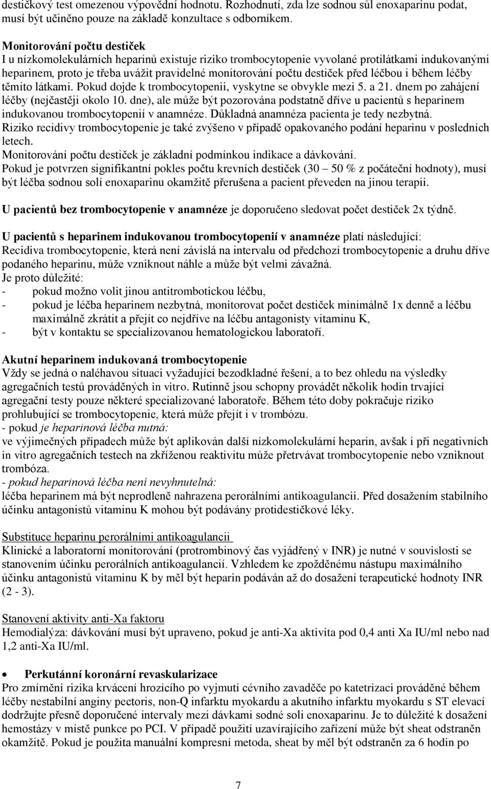 před léčbou i během léčby těmito látkami. Pokud dojde k trombocytopenii, vyskytne se obvykle mezi 5. a 21. dnem po zahájení léčby (nejčastěji okolo 10.