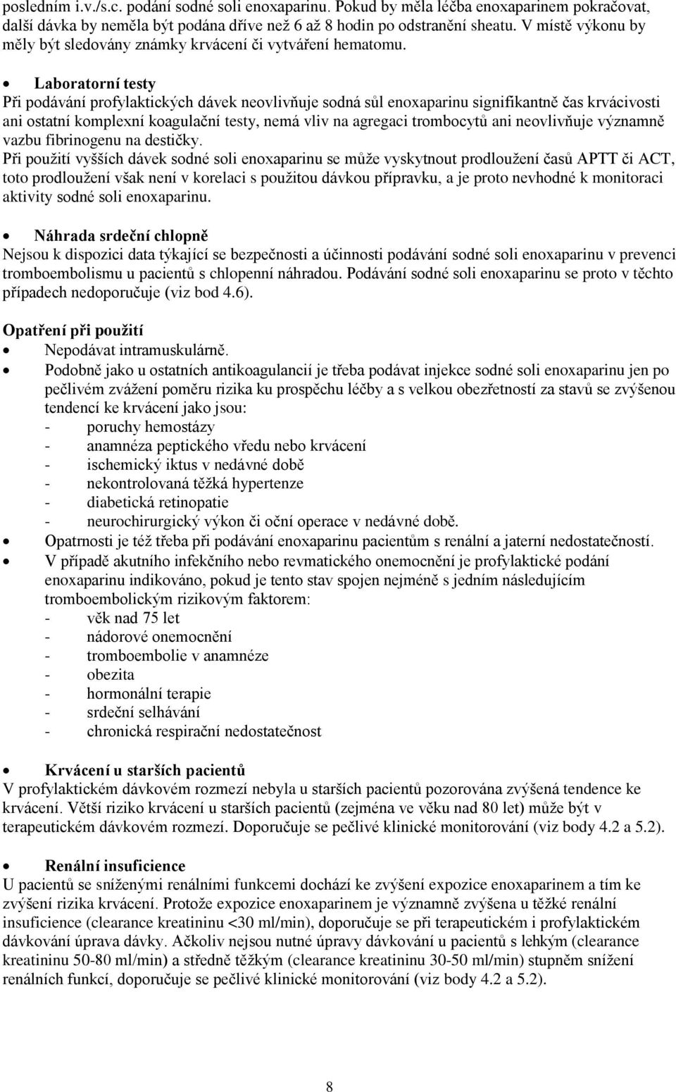 Laboratorní testy Při podávání profylaktických dávek neovlivňuje sodná sůl enoxaparinu signifikantně čas krvácivosti ani ostatní komplexní koagulační testy, nemá vliv na agregaci trombocytů ani