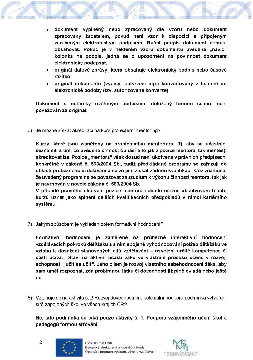 originál datové zprávy, která obsahuje elektronický podpis nebo časové razítko. originál dokumentu (výpisy, potvrzení atp.) konvertovaný z listinné do elektronické podoby (tzv.