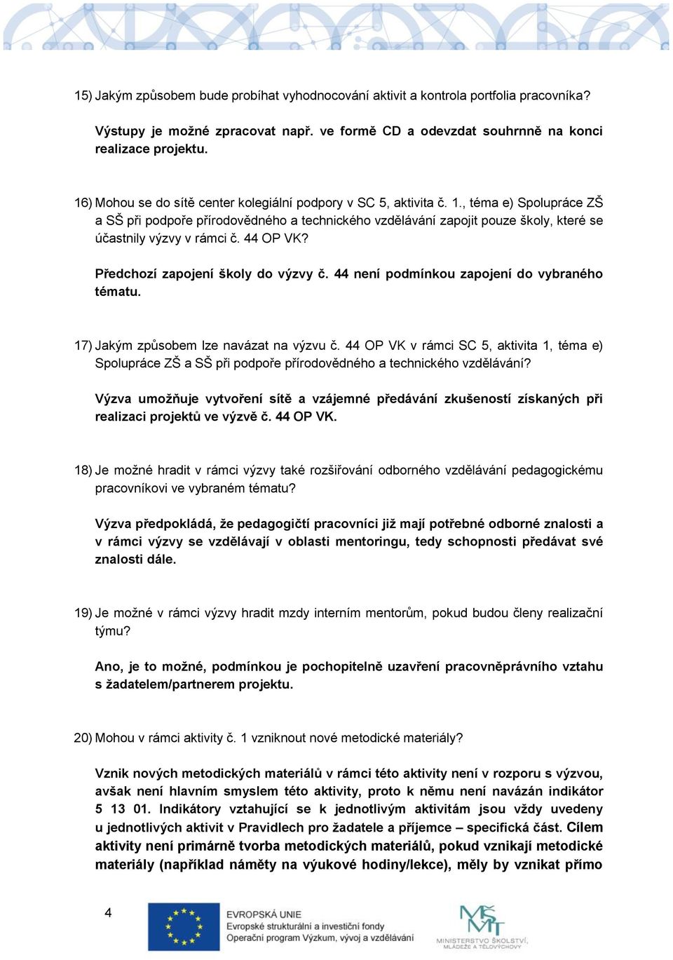 , téma e) Spolupráce ZŠ a SŠ při podpoře přírodovědného a technického vzdělávání zapojit pouze školy, které se účastnily výzvy v rámci č. 44 OP VK? Předchozí zapojení školy do výzvy č.