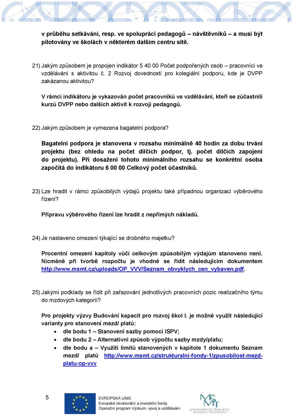 V rámci indikátoru je vykazován počet pracovníků ve vzdělávání, kteří se zúčastnili kurzů DVPP nebo dalších aktivit k rozvoji pedagogů. 22) Jakým způsobem je vymezena bagatelní podpora?