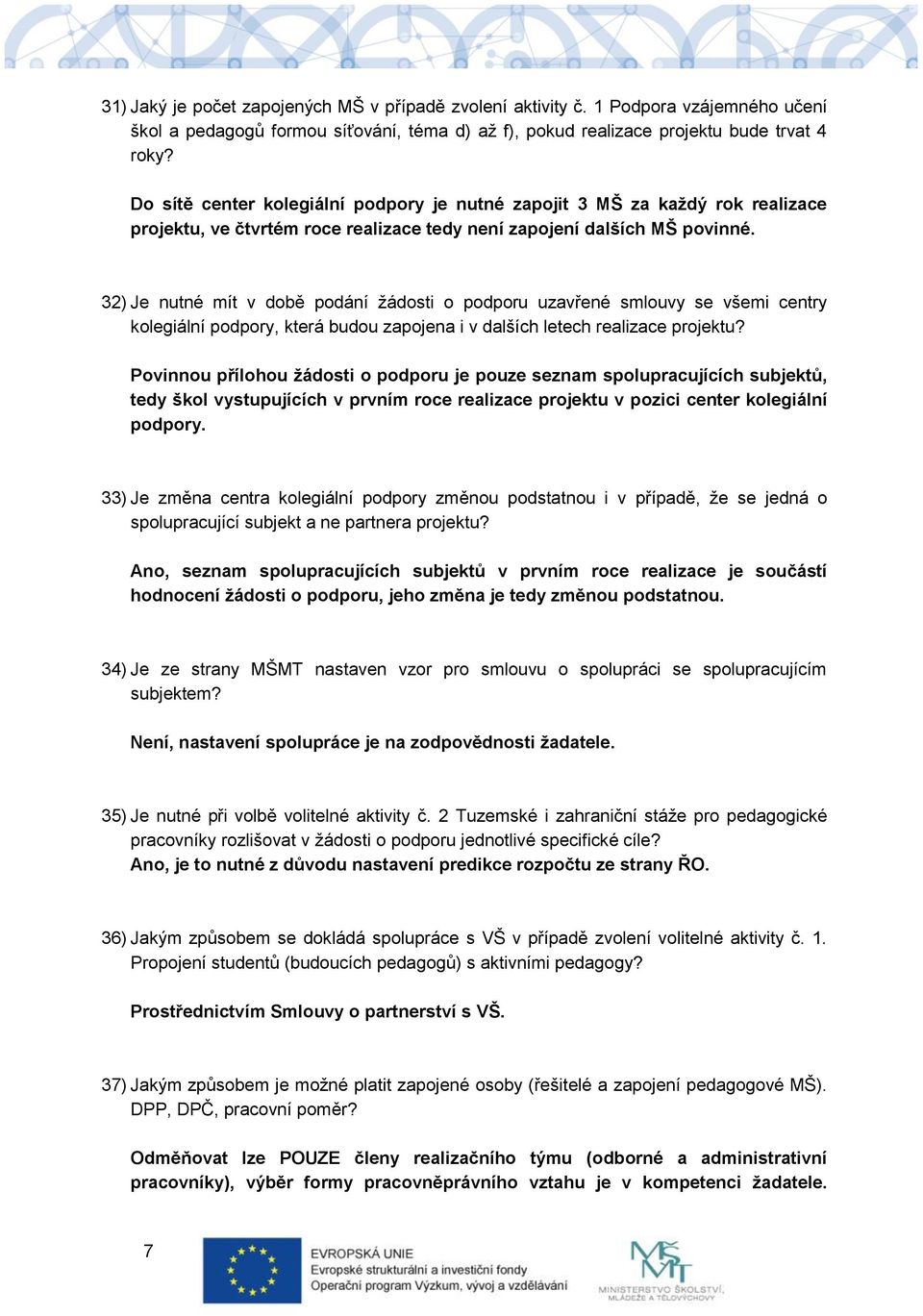 32) Je nutné mít v době podání žádosti o podporu uzavřené smlouvy se všemi centry kolegiální podpory, která budou zapojena i v dalších letech realizace projektu?