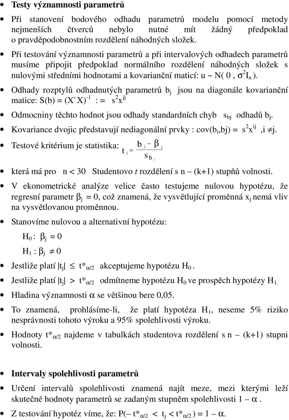 Odhady rozptylů odhadutých parametrů b matice: S(b) (X`X) - : s x sou a diagoále kovariačí Odmociy těchto hodot sou odhady stadardích chyb s b odhadů b.