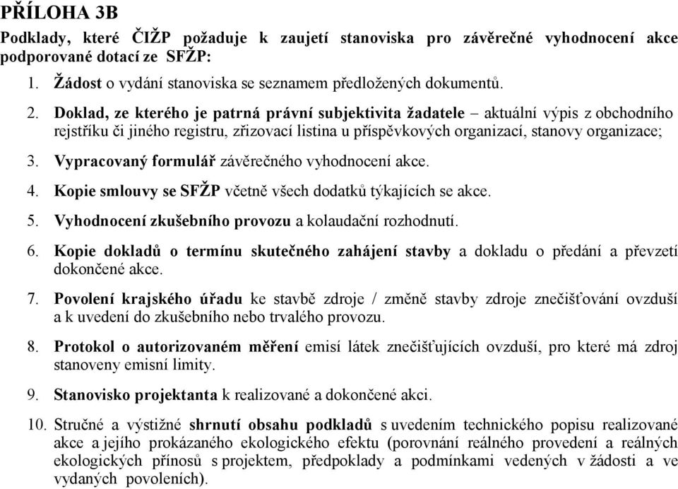 Vypracovaný formulář závěrečného vyhodnocení akce. 4. Kopie smlouvy se SFŽP včetně všech dodatků týkajících se akce. 5. Vyhodnocení zkušebního provozu a kolaudační rozhodnutí. 6.