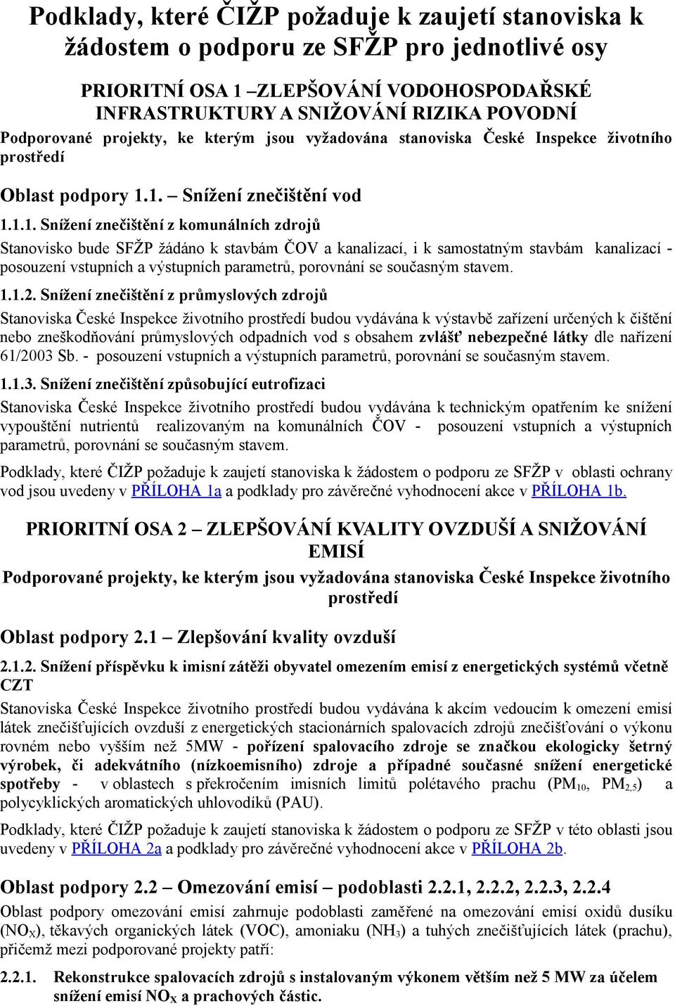 1. Snížení znečištění vod 1.1.1. Snížení znečištění z komunálních zdrojů Stanovisko bude SFŽP žádáno k stavbám ČOV a kanalizací, i k samostatným stavbám kanalizací - posouzení vstupních a výstupních