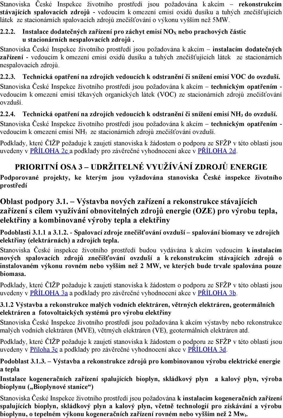 Stanoviska České Inspekce životního prostředí jsou požadována k akcím instalacím dodatečných zařízení - vedoucím k omezení emisí oxidů dusíku a tuhých znečišťujících látek ze stacionárních