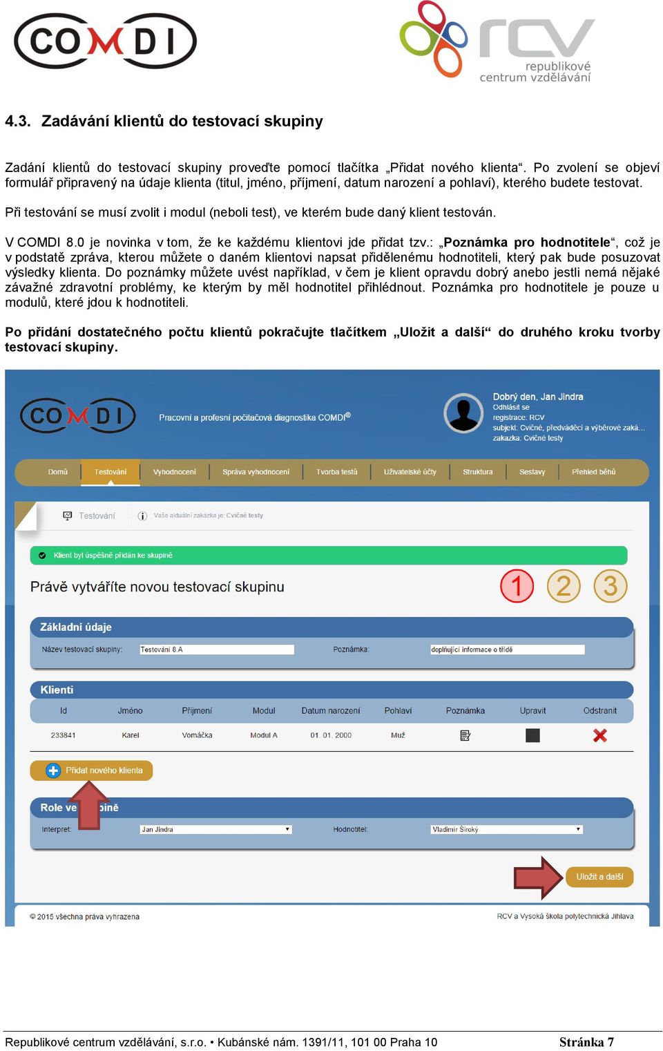 Při testování se musí zvolit i modul (neboli test), ve kterém bude daný klient testován. V COMDI 8.0 je novinka v tom, že ke každému klientovi jde přidat tzv.