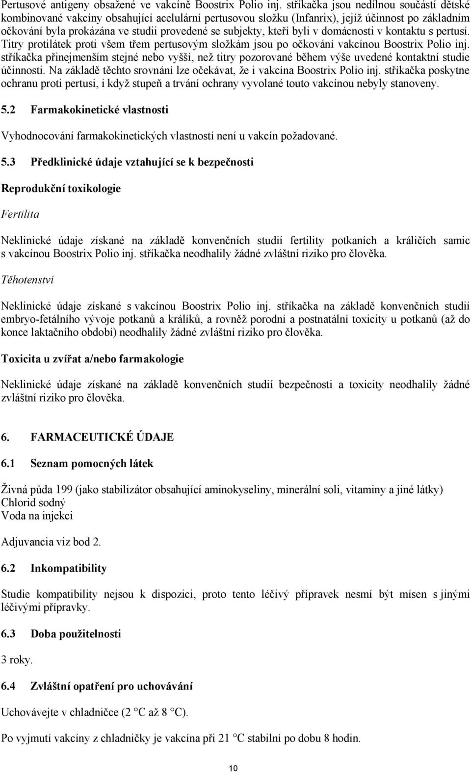 kteří byli v domácnosti v kontaktu s pertusí. Titry protilátek proti všem třem pertusovým složkám jsou po očkování vakcínou Boostrix Polio inj.